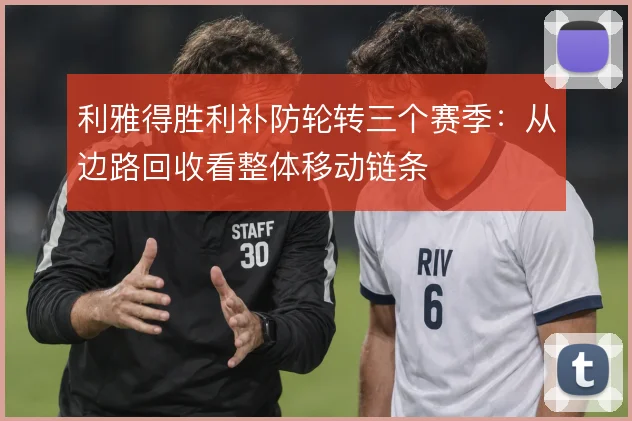 利雅得胜利补防轮转三个赛季：从边路回收看整体移动链条