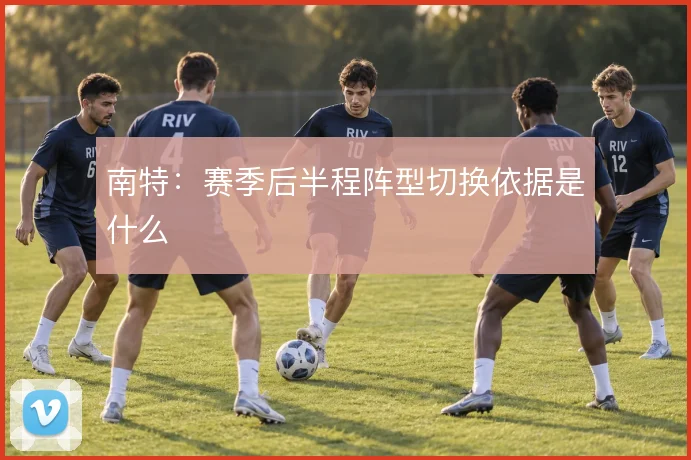 南特:赛季后半程阵型切换依据是什么