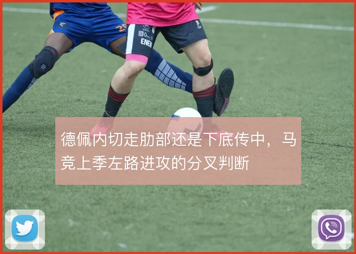 德佩内切走肋部还是下底传中，马竞上季左路进攻的分叉判断