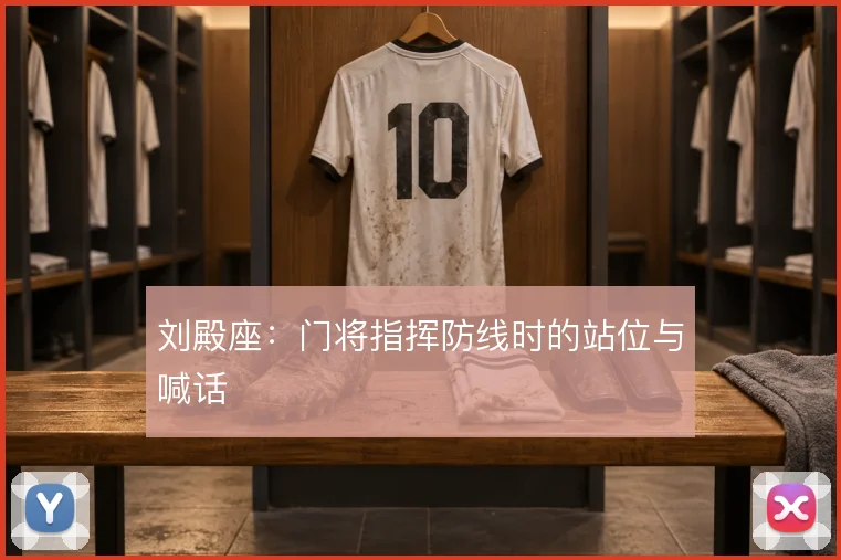 刘殿座:门将指挥防线时的站位与喊话