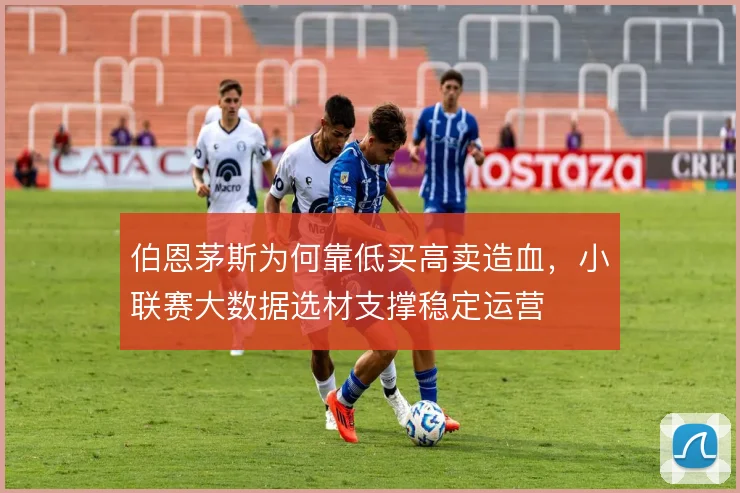 伯恩茅斯为何靠低买高卖造血，小联赛大数据选材支撑稳定运营