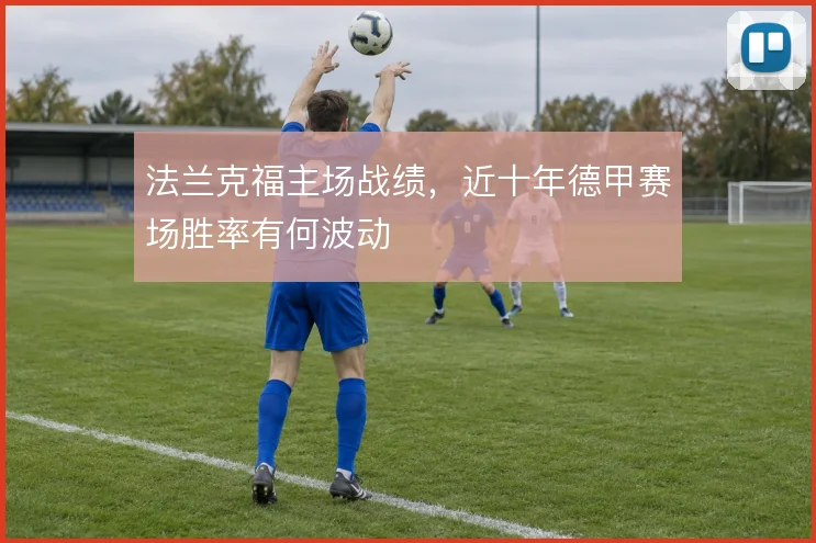 法兰克福主场战绩，近十年德甲赛场胜率有何波动