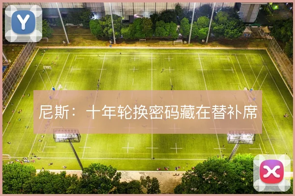 尼斯：十年轮换密码藏在替补席